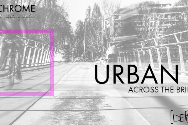 MONOCHROME - URBAN - Across the bridge